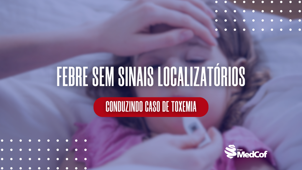 febre sem sinais localizatorios, febre sem foco, fssl pediatria, fssl, febre de origem indeterminada infantil, febre de origem indeterminada, sinais de toxemia, febre sem causa, febre sem causa aparente, febre em criança sem sintomas, febre em crianca sem sintomas, febre em crianças sem sintomas, febre em criancas sem sintomas, febre sociedade brasileira de pediatria, febre toxemia, toxemia febre, febre toxemica, febre toxêmica